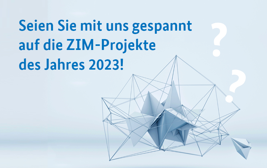 Seien Sie mit uns gespannt auf die ZIM-Projekte des Jahres 2023